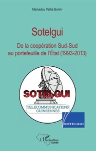 Mamadou Pathé Barry - Sotelgui - De la coopération Sud-Sud au portefeuille de l'Etat (1993-2013).