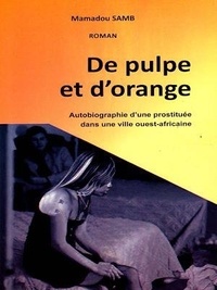 Mamadou Samb - De pulpe et d'orange - Autobiographie d'une prostituée dans une ville ouest-africaine.