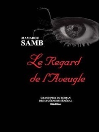 Mamadou Samb - Le regard de l'aveugle - Roman.