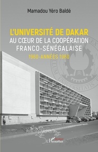 Mamadou Yéro Baldé - L'université de Dakar au coeur de la coopération franco-sénégalaise. 1960-années 1980.