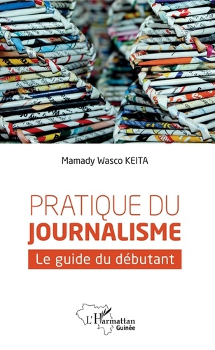 Mamady Wasco Keita - Pratique du journalisme - Le guide du débutant.