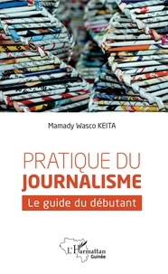 Mamady Wasco Keita - Pratique du journalisme - Le guide du débutant.