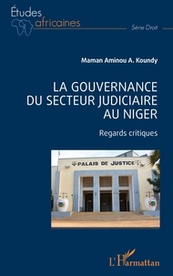 Maman Aminou A. Koundy - La gouvernance du secteur judiciaire au Niger - Regards critiques.