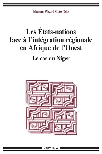Maman Waziri Mato - Les Etats-nations face à l'intégration régionale en Afrique de l'Ouest - Le cas du Niger.