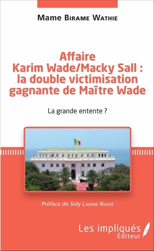 Mame Birame Wathie - Affaire Karim Wade / Machy Sall : la double victimisation gagnante de Maître Wade - La grande entente ?.