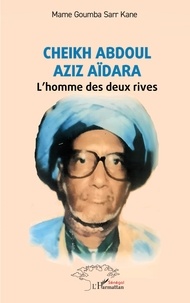 Mame Goumba Sarr Kane - Cheikh Abdoul Aziz Aïdara - L’homme des deux rives.