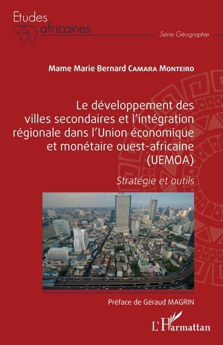 Mame Marie Bernard Camara Monteiro - Le développement des villes secondaires et l'intégration régionale dans l'Union économique et monétaire ouest-africaine (UEMOA) - Stratégie et outils.