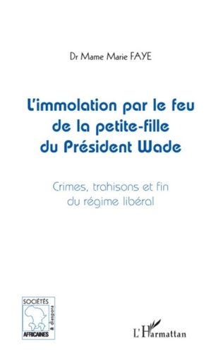 Mame Marie Faye - L'immolation par le feu de la petite-fille du président Wade - Crimes, trahisons et fin du régime libéral.