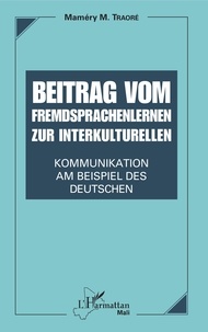 Maméry M. Traoré - Beitrag vom Fremdsprachenlernen zur interkulturellen - Kommunikation Am Beispiel des Deutschen.