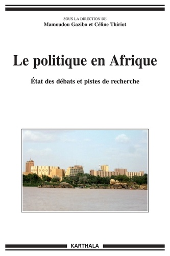 Mamoudou Gazibo et Céline Thiriot - La politique en Afrique - Etat des débats et pistes de recherche.