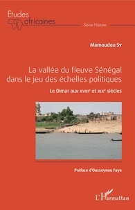 Mamoudou Sy - La vallée du fleuve Sénégal dans le jeu des échelles politiques - Le Dimar aux XVIIIe et XIXe siècles.