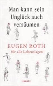 Man kann sein Unglück auch versäumen - Eugen Roth für alle Lebenslagen.