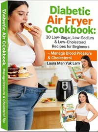 Diabetic Air Fryer Cookbook:  30 Low-Sugar, Low-Sodium &amp; Low-Cholesterol Recipes for Beginners  Manage Blood Pressure  &amp; Cholesterol