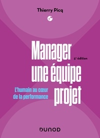 Manager une équipe projet - 5e éd. - L'humain au coeur de la performance.