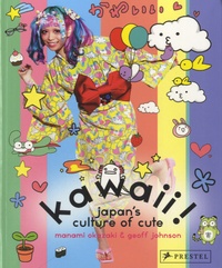Manami Okazaki et Geoff Johnson - Kawaii ! Japan's culture of cute.