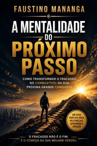 A Mentalidade do Próximo Passo: Como Transformar Fracassos em Experiência, Reconstruir a Confiança e Criar uma Nova Vitória Depois da Queda.