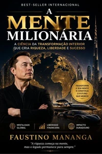 A MENTE MILIONÁRIA: A Ciência da Transformação Interior que Cria Riqueza, Liberdade e Sucesso