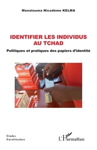 Manatouma Nicodème Kelma - Identifier les individus au Tchad - Politiques et pratiques des papiers d'identité.