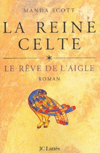 Manda Scott - La Reine Celte Tome 1 : Le Reve De L'Aigle.