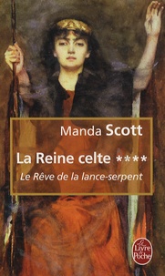 Manda Scott - La Reine celte Tome 4 : Le Rêve de la lance-serpent.