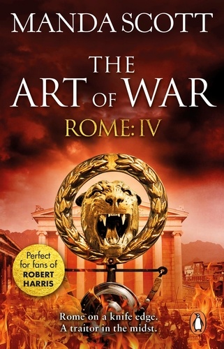 Manda Scott - Rome: The Art of War - (Rome 4): A captivating historical page-turner full of political tensions, passion and intrigue.