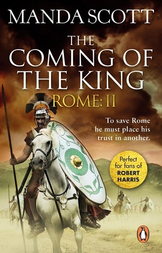 Manda Scott - Rome - The Coming of the King (Rome 2): A compelling and gripping historical adventure that will keep you turning page after page.