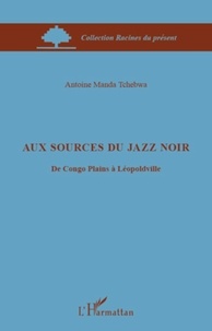 Manda Tchebwa - Aux sources du jazz noir - De Congo Plains à Léopoldville.