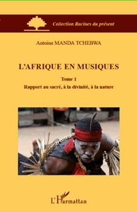Manda Tchebwa - L'Afrique en musiques - Tome 1, Rapport au sacré, à la divinité, à la nature.