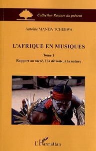 Manda Tchebwa - L'Afrique en musiques - Tome 1, Rapport au sacré, à la divinité, à la nature.