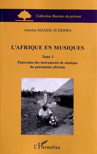 Manda Tchebwa - L'Afrique en musiques - Tome 3, Panorama des instruments de musique du patrimoine africain.