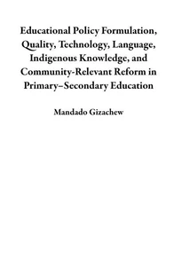 Educational Policy Formulation, Quality, Technology, Language, Indigenous Knowledge, and Community-Relevant Reform in Primary–Secondary Education