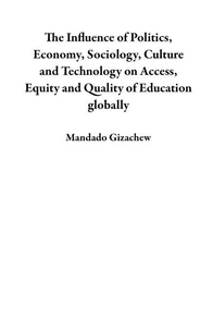 The Influence of Politics, Economy, Sociology, Culture and Technology on Access, Equity and Quality of Education globally