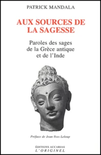 Aux Sources De La Sagesse. Paroles Des Sages De La Grece Antique Et De L'Inde Suivi De L'Art Greco-Bouddhique Du Gandhara