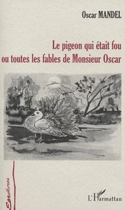 Le pigeon qui était fou ou toutes les fables de Monsieur Oscar