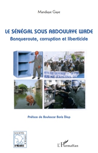 Mandiaye Gaye - Le Sénégal sous Abdoulaye Wade - Banqueroute, corruption et liberticide.