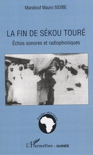 Mandiouf Mauro Sidibé - La fin de Sékou Touré - Echos sonores et radiophoniques.