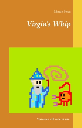 Virgin's Whip. Vertrauen will verlernt sein