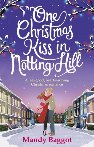 Mandy Baggot - One Christmas Kiss in Notting Hill - A feel-good, heartwarming Christmas romance.