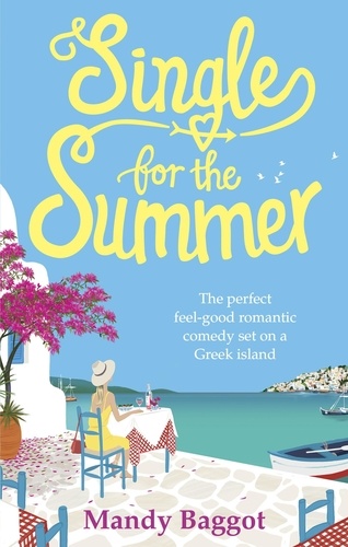 Mandy Baggot - Single for the Summer - A feel-good summer read from the Queen of Greek romantic comedies.