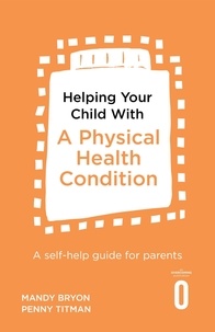 Mandy Bryon et Penny Titman - Helping Your Child with a Physical Health Condition - A self-help guide for parents.