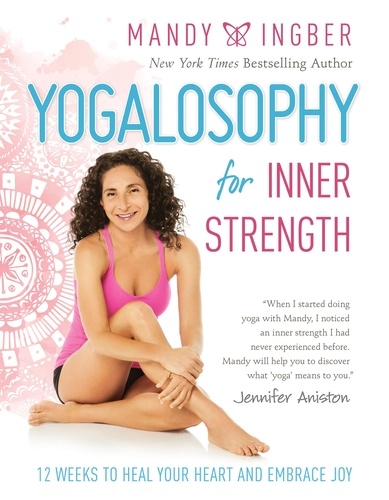 Yogalosophy for Inner Strength. 12 Weeks to Heal Your Heart and Embrace Joy