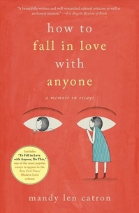 Mandy Len Catron - How to Fall in Love with Anyone: A Memoir in Essays.
