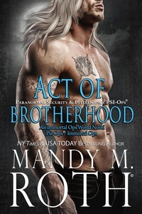  Mandy M. Roth - Act of Brotherhood: Paranormal Security and Intelligence - PSI-Ops Series, #6.