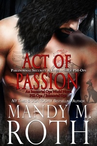  Mandy M. Roth - Act of Passion: Paranormal Security and Intelligence - PSI-Ops Series, #5.