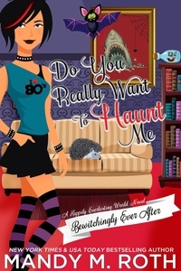  Mandy M. Roth - Do You Really Want to Haunt Me? - Bewitchingly Ever After, #3.