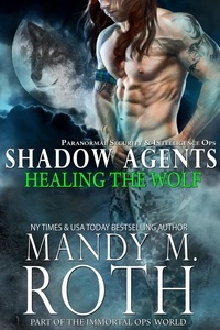  Mandy M. Roth - Healing the Wolf - Shadow Agents / PSI-Ops, #3.