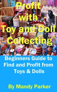 Profit with Toy and Doll Collecting - Beginners Guide to Find and Profit from Toys &amp; Dolls