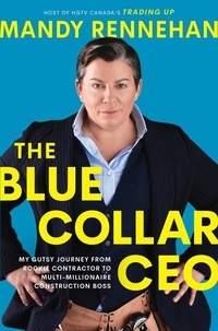 Mandy Rennehan - The Blue Collar CEO - My Gutsy Journey from Rookie Contractor to Multi-Millionaire Construction Boss.