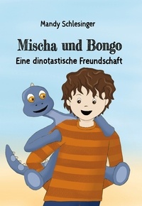 Mandy Schlesinger - Mischa und Bongo - Eine dinotastische Freundschaft.