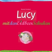 Mandy Schubert - Lucy mit den Erdbeerschuhen.